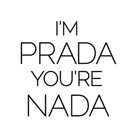 i'm prada you're nada